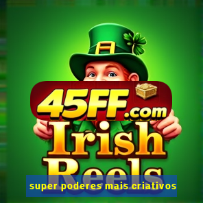 super poderes mais criativos